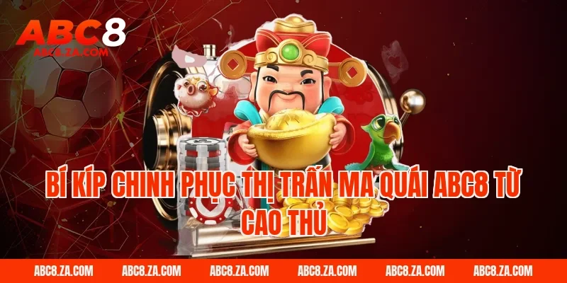 Bí kíp chinh phục thị trấn ma quái ABC8 từ cao thủ