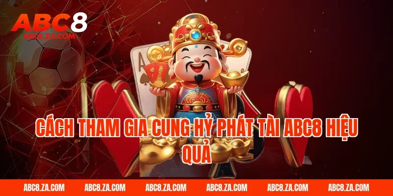 Cách tham gia cung hỷ phát tài ABC8 hiệu quả