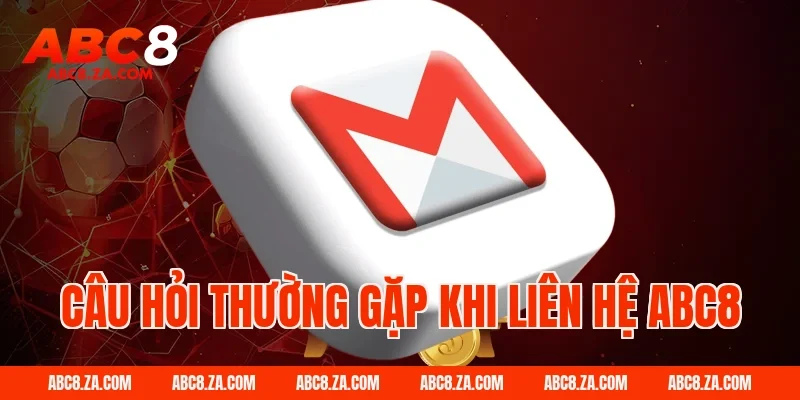 Câu Hỏi Thường Gặp Khi Liên Hệ ABC8