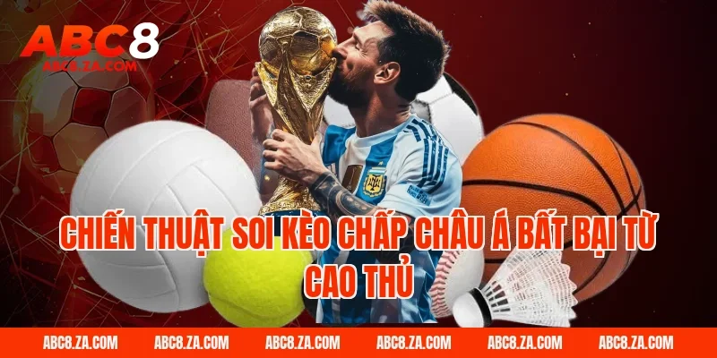 Chiến thuật soi kèo chấp châu á bất bại từ cao thủ ABC8