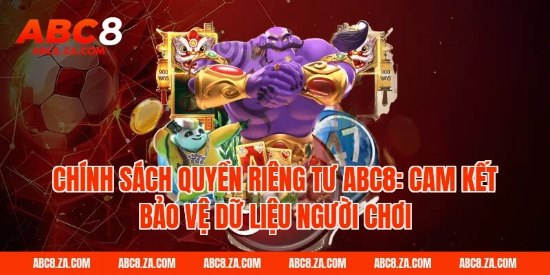 Chính sách quyền riêng tư ABC8: Cam kết bảo vệ dữ liệu người chơi
