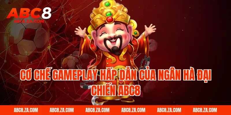 Cơ chế gameplay hấp dẫn của ngân hà đại chiến ABC8
