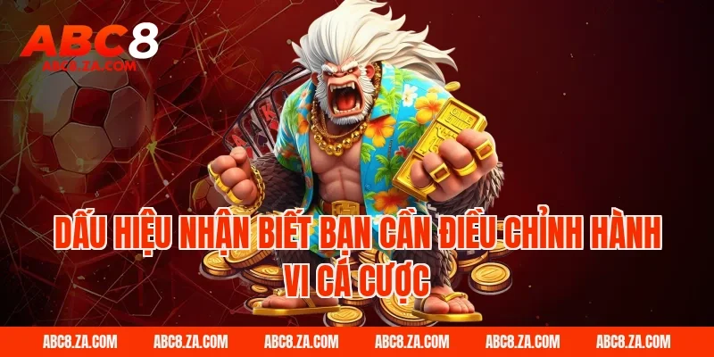 Dấu Hiệu Nhận Biết Bạn Cần Điều Chỉnh Hành Vi Cá Cược tại ABC8