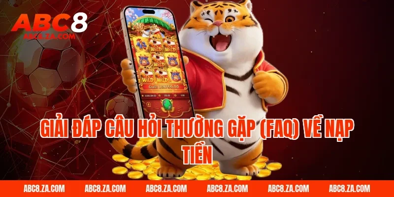 Giải đáp câu hỏi thường gặp (FAQ) về nạp tiền ABC8