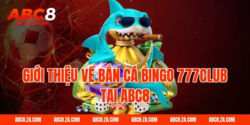 Giới Thiệu Về Bắn Cá Bingo 777Club Tại ABC8