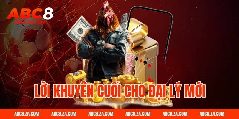 Lời khuyên cuối cho đại lý ABC8 mới tham gia
