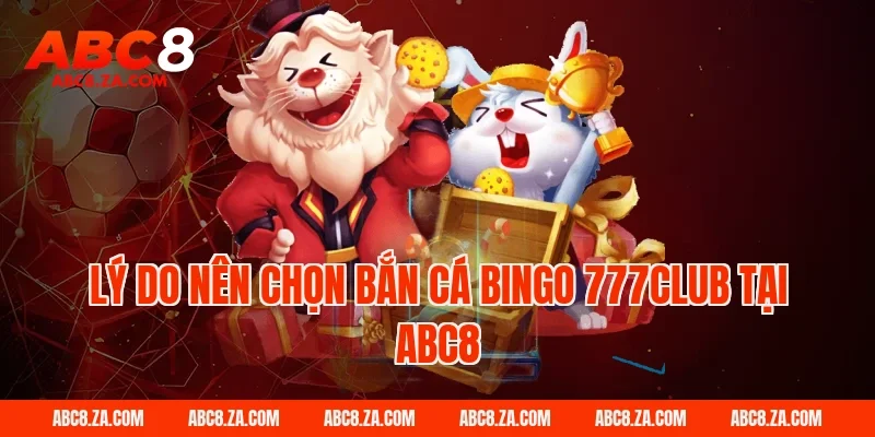 Lý Do Nên Chọn Bắn Cá Bingo 777Club Tại ABC8