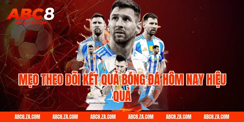 Mẹo theo dõi kết quả bóng đá hôm nay hiệu quả tại ABC8