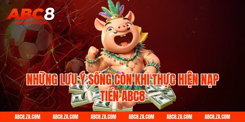 Những lưu ý sống còn khi thực hiện Nạp tiền ABC8