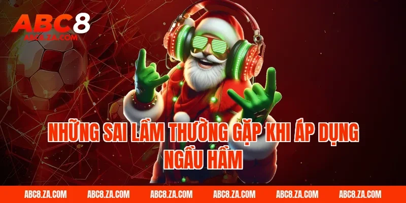 Những sai lầm thường gặp khi áp dụng ngầu hầm tại ABC8