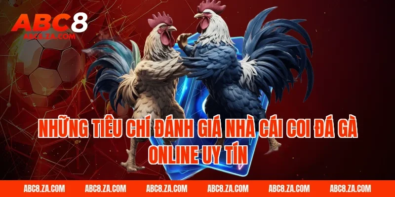 Những tiêu chí đánh giá nhà cái coi đá gà online uy tín ABC8