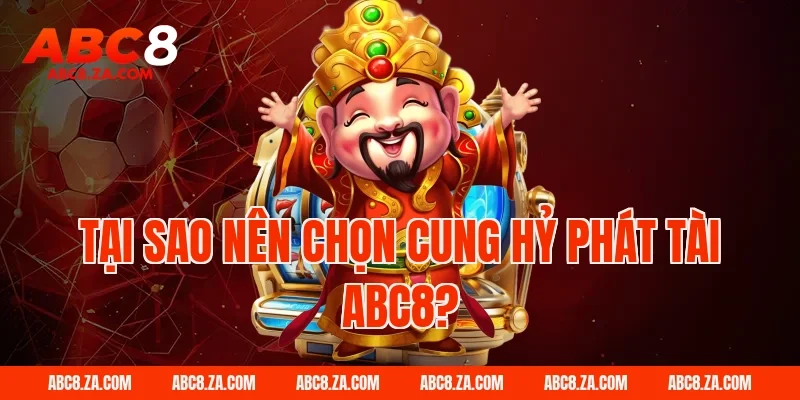 Tại sao nên chọn cung hỷ phát tài ABC8?