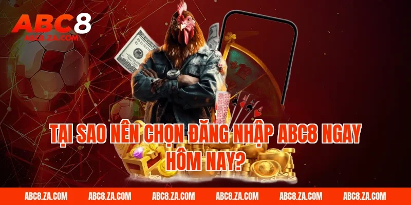 Tại sao nên chọn Đăng Nhập ABC8 ngay hôm nay?