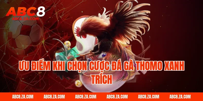 Ưu điểm khi chọn cược đá gà thomo xanh trích ABC8