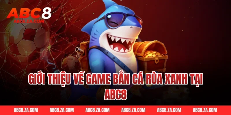 Giới Thiệu Về Game Bắn Cá Rùa Xanh Tại ABC8